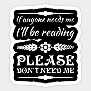 If anyone needs me, I’ll be reading. Please don’t need me. Sticker